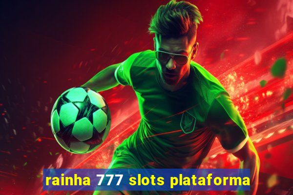 rainha 777 slots plataforma