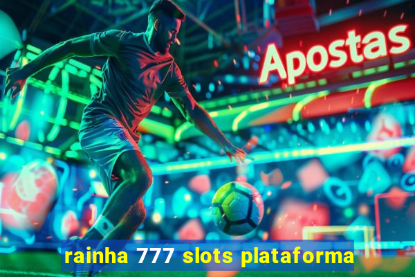 rainha 777 slots plataforma