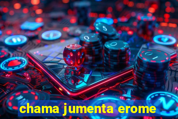 chama jumenta erome