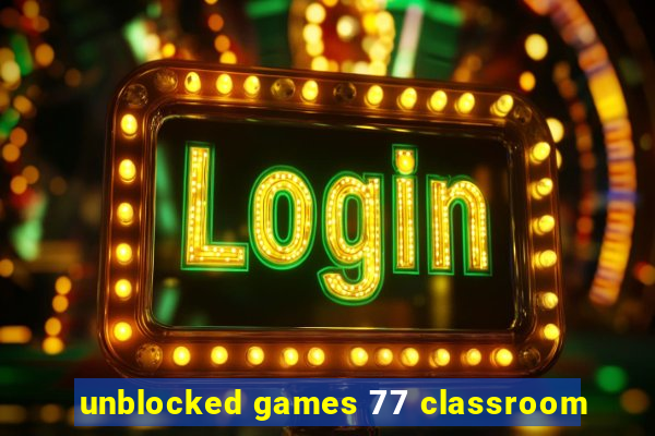 unblocked games 77 classroom