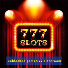 unblocked games 77 classroom