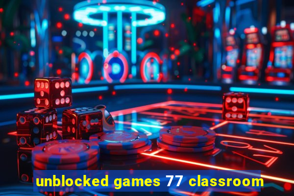 unblocked games 77 classroom