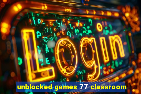 unblocked games 77 classroom