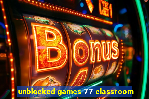 unblocked games 77 classroom