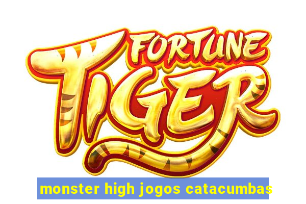 monster high jogos catacumbas