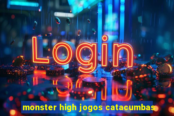 monster high jogos catacumbas