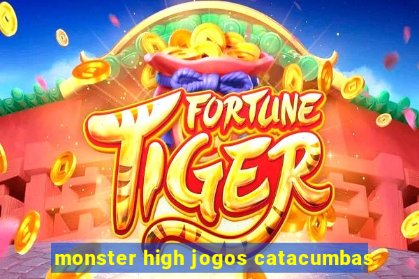 monster high jogos catacumbas