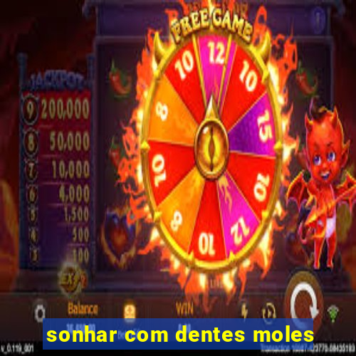 sonhar com dentes moles