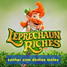 sonhar com dentes moles