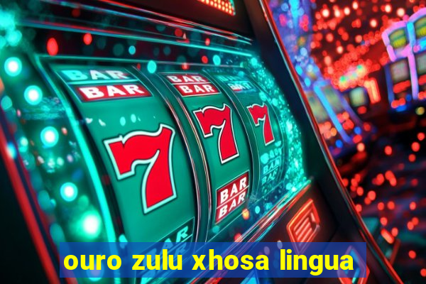 ouro zulu xhosa lingua