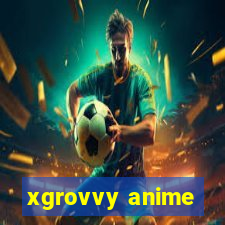 xgrovvy anime