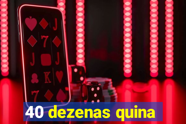 40 dezenas quina