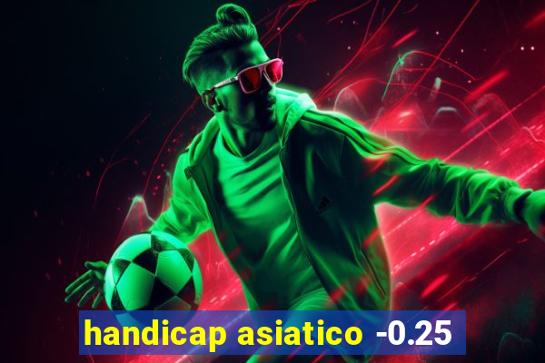 handicap asiatico -0.25