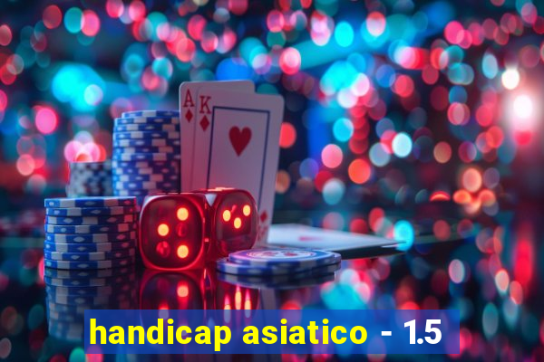 handicap asiatico - 1.5