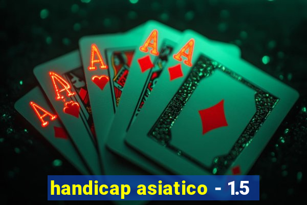 handicap asiatico - 1.5