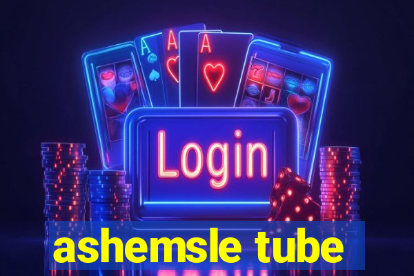 ashemsle tube