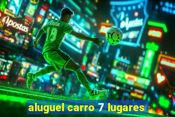 aluguel carro 7 lugares