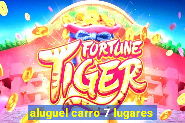 aluguel carro 7 lugares