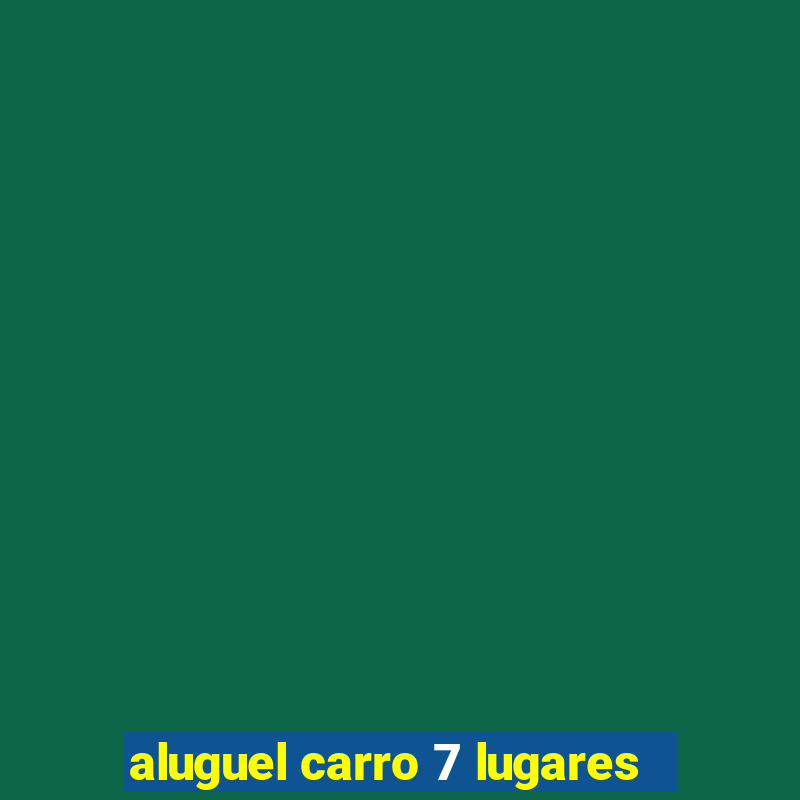 aluguel carro 7 lugares