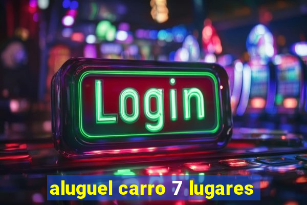 aluguel carro 7 lugares