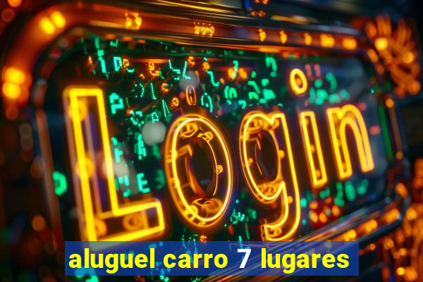 aluguel carro 7 lugares