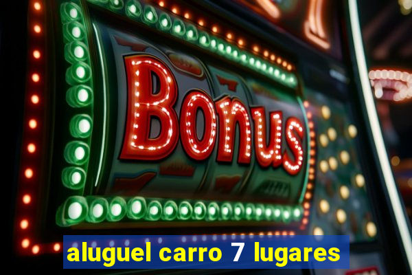 aluguel carro 7 lugares