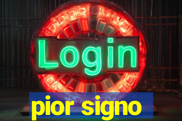 pior signo