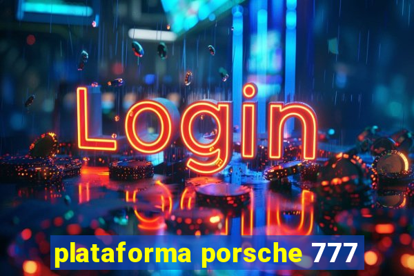 plataforma porsche 777