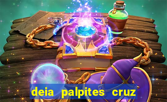 deia palpites cruz do dia