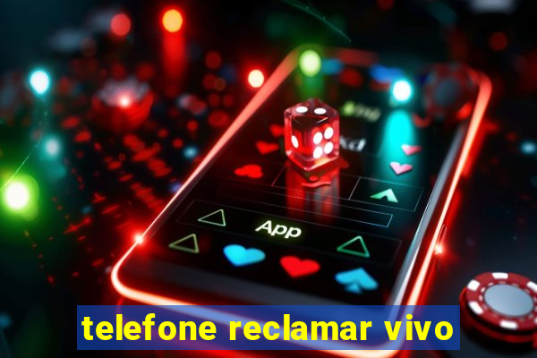 telefone reclamar vivo