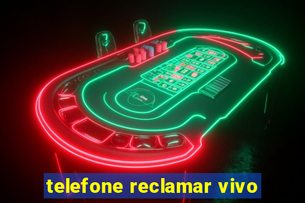 telefone reclamar vivo