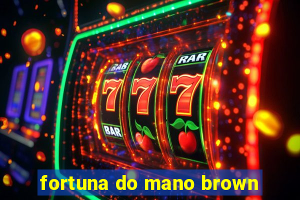 fortuna do mano brown