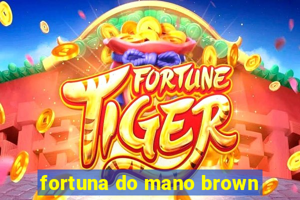 fortuna do mano brown