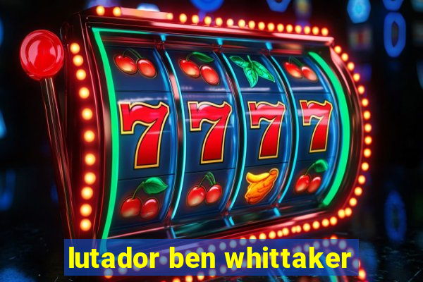 lutador ben whittaker