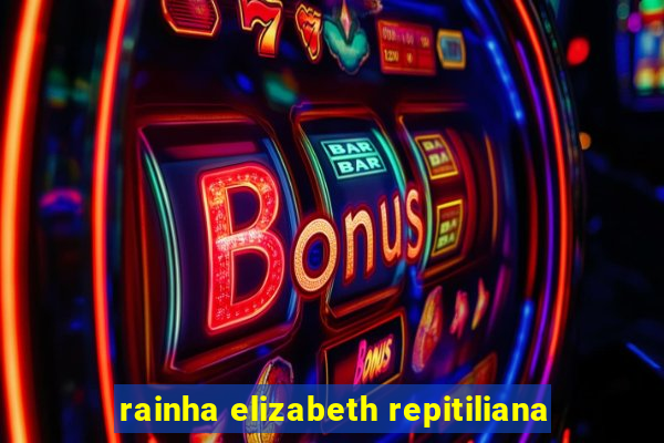 rainha elizabeth repitiliana