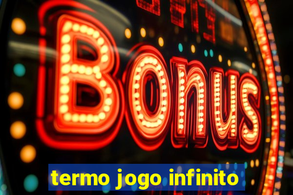 termo jogo infinito