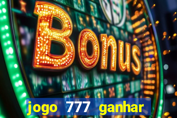 jogo 777 ganhar dinheiro de verdade