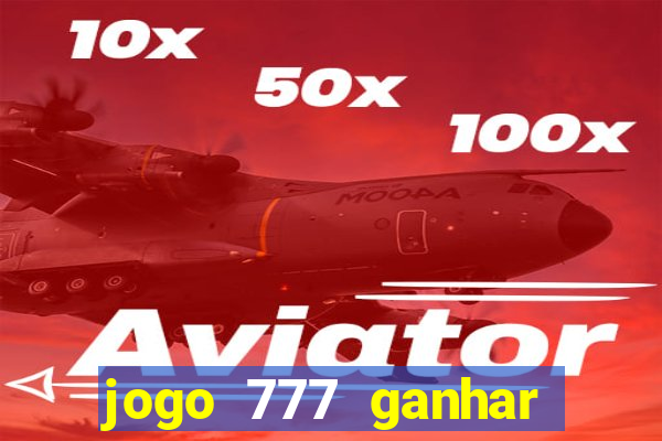 jogo 777 ganhar dinheiro de verdade