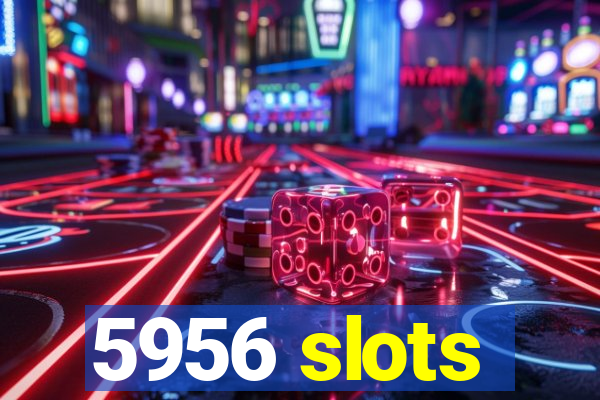 5956 slots