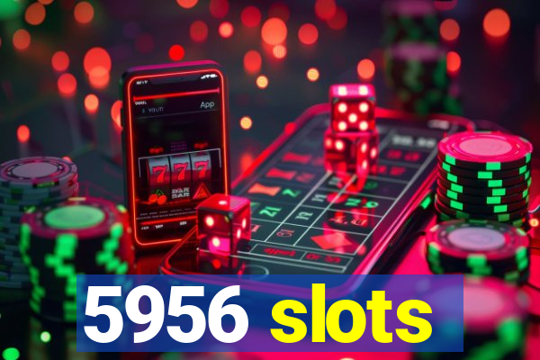 5956 slots