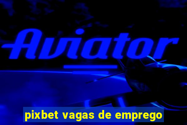 pixbet vagas de emprego