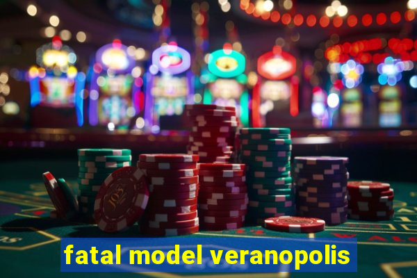 fatal model veranopolis