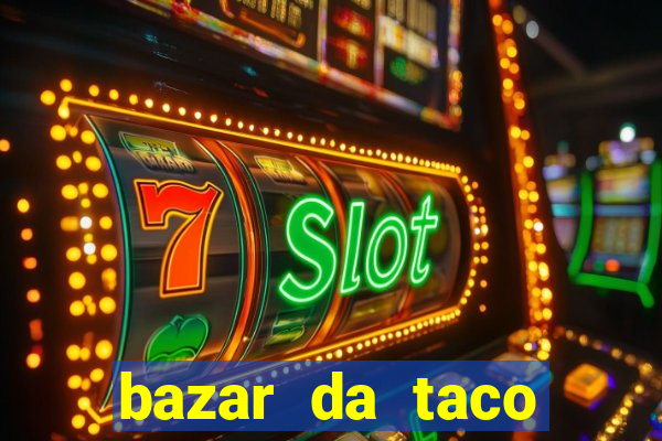 bazar da taco agendamento online