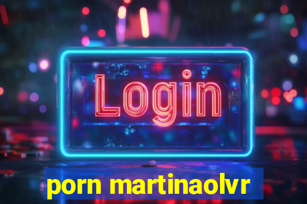 porn martinaolvr