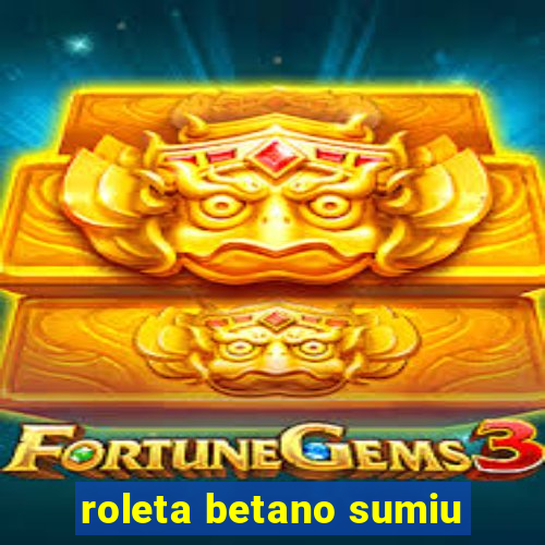 roleta betano sumiu