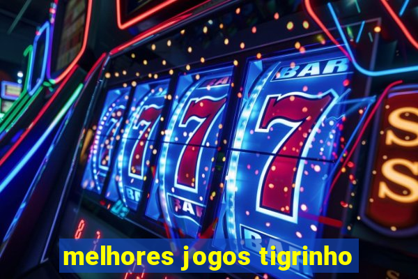 melhores jogos tigrinho