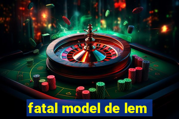 fatal model de lem