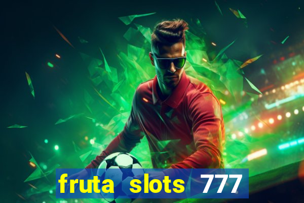 fruta slots 777 mega jackpot paga mesmo