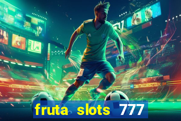 fruta slots 777 mega jackpot paga mesmo