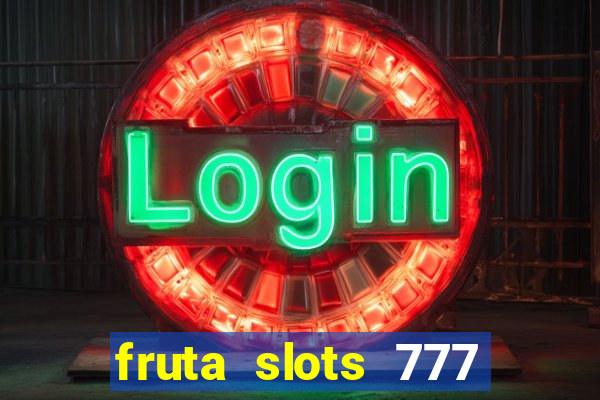 fruta slots 777 mega jackpot paga mesmo